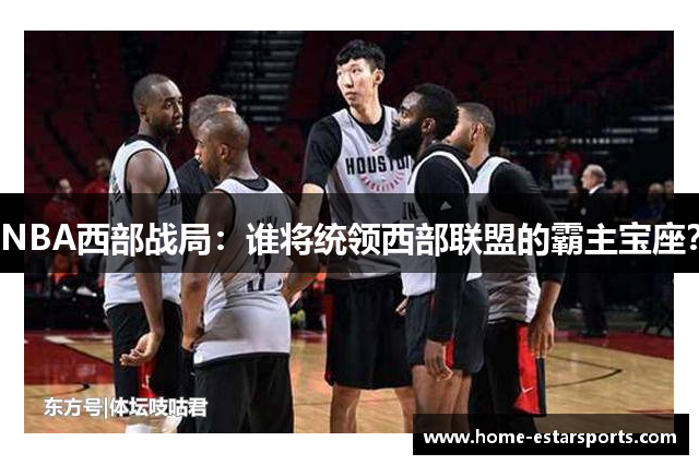 NBA西部战局：谁将统领西部联盟的霸主宝座？