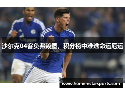 沙尔克04客负弗赖堡，积分榜中难逃命运厄运